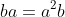 ba = a^2b